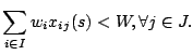 $\displaystyle \sum_{i \in I} w_i x_{ij}(s) < W, \forall j \in J.$