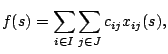 $\displaystyle f(s)=\sum_{i \in I} \sum_{j \in J} c_{ij} x_{ij}(s),$