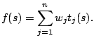 $\displaystyle f(s)= \sum_{j=1}^n w_j t_j(s).$